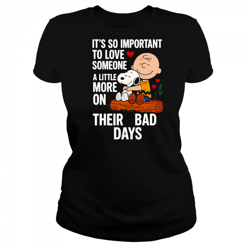 Snoopy it’s so important to love someone a little more on their bad days shirt Women's T-shirt