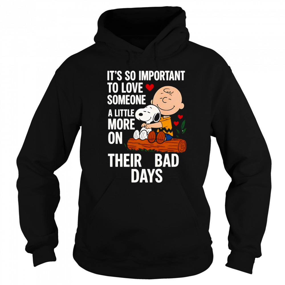 Snoopy it’s so important to love someone a little more on their bad days shirt Hoodie