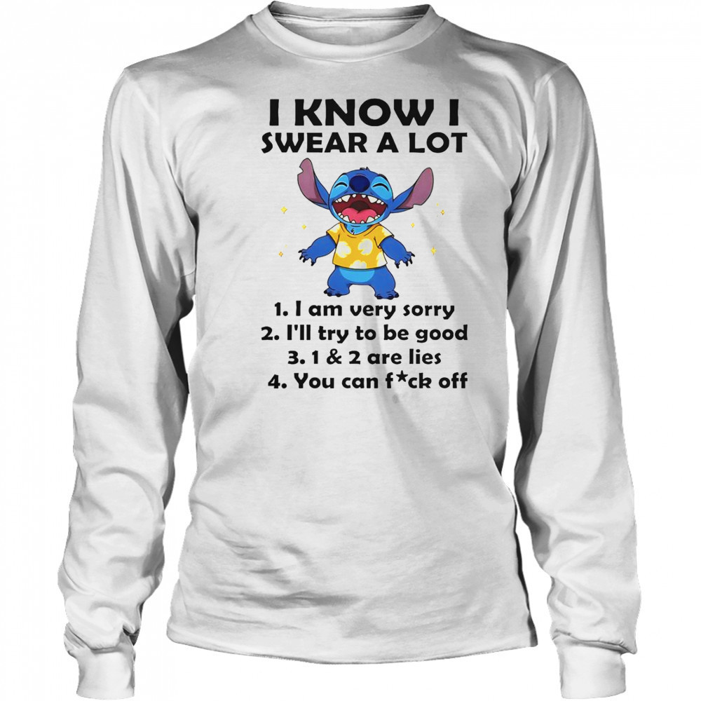 Stitch I Know I Swear A Lot I Am Very Sorry I’ll Try To Be Good T-Shirt Long Sleeved