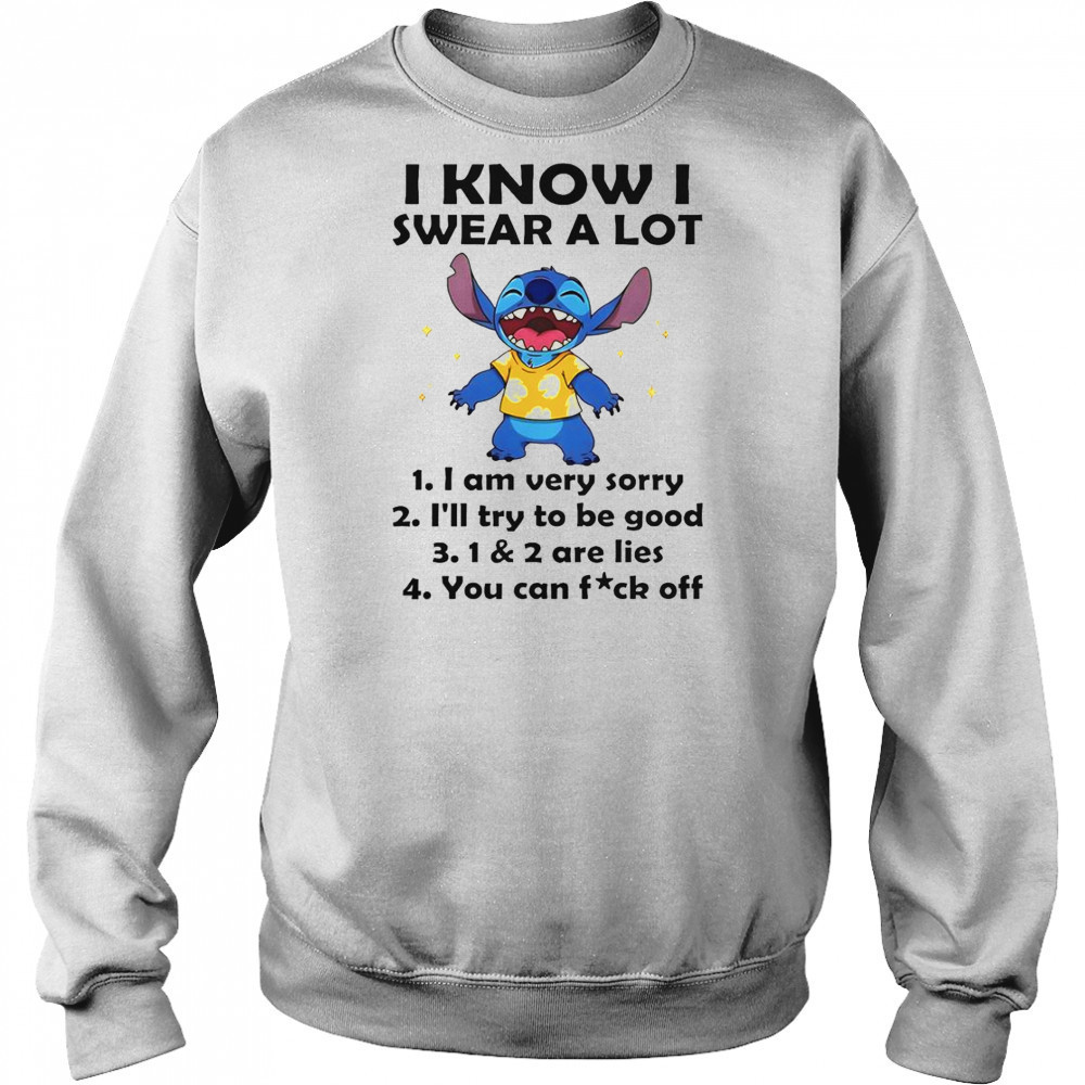 Stitch I Know I Swear A Lot I Am Very Sorry I’ll Try To Be Good T-Shirt Sweatshirt