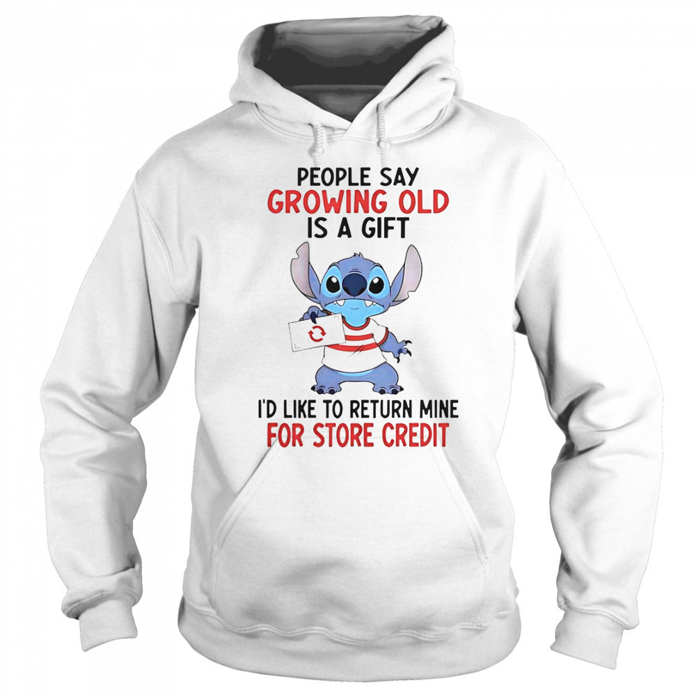Stitch People Say Growing Old Is A Gift I’d Like To Return Mine For Store Credit T-Shirt Hoodie