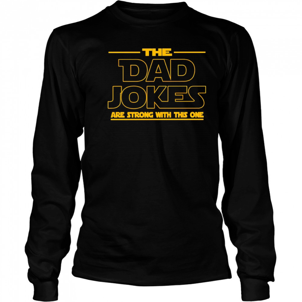 The Dad jokes are strong with this one Father’s Day shirt Long Sleeved