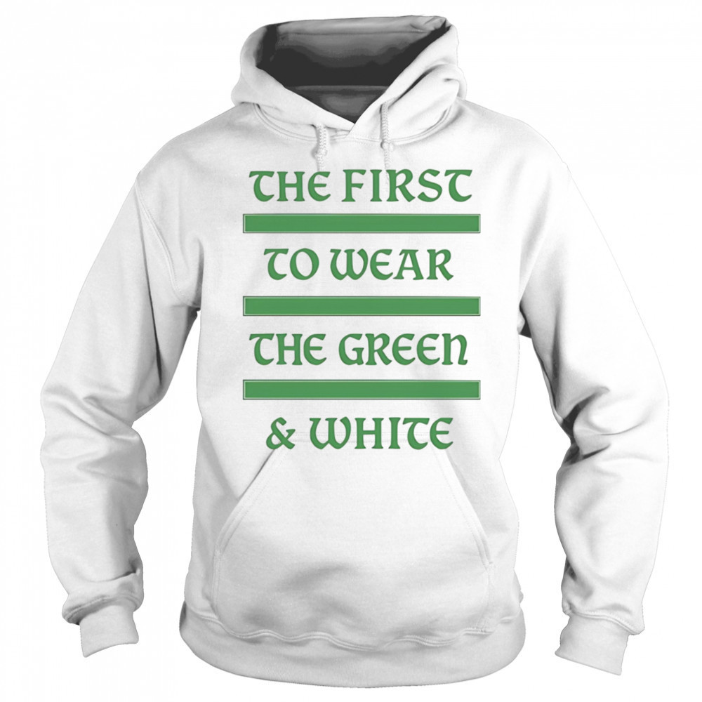 The first to wear the green and white shirt Hoodie