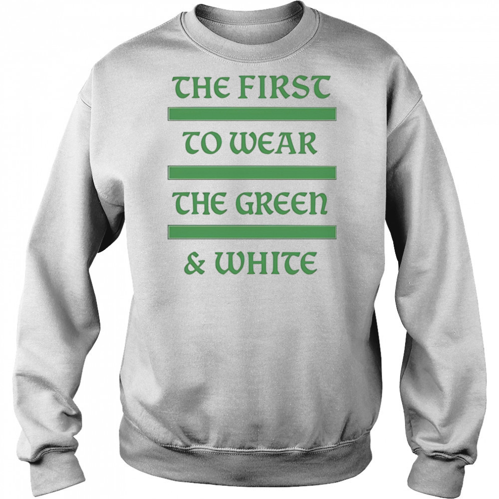 The first to wear the green and white shirt Sweatshirt