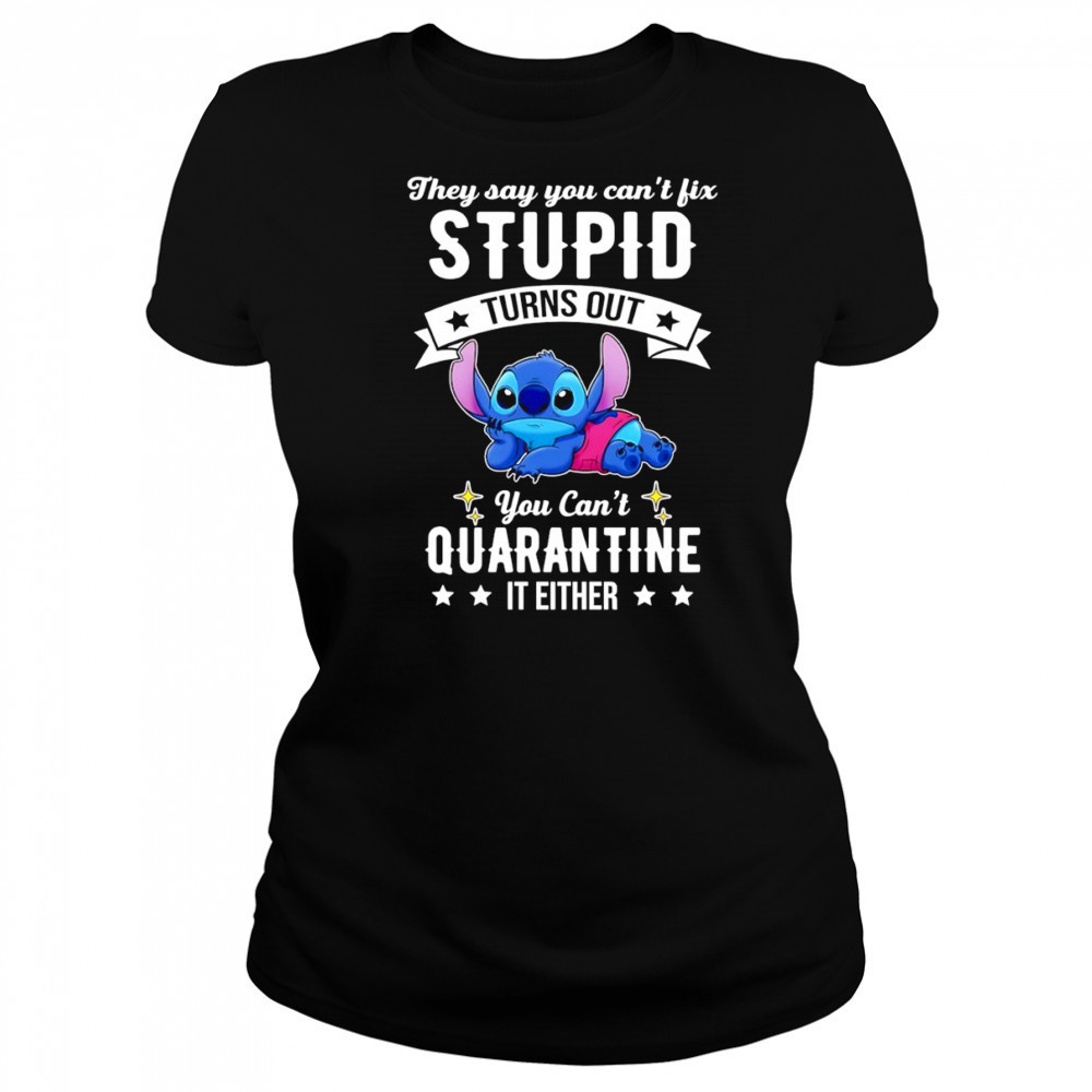 The Stitch they say you can’t fix stupid turns out you can’t quarantine it either shirt Women's T-shirt