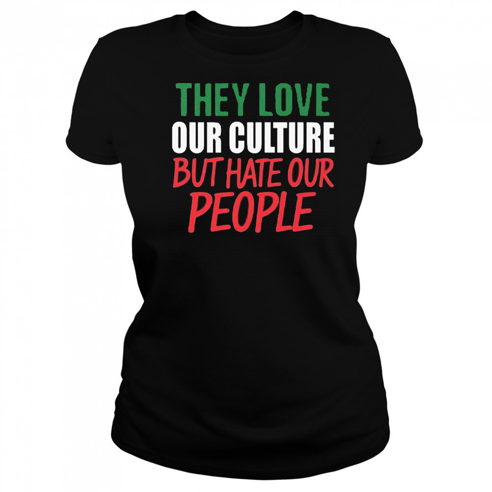 They Love Our Culture They Don’t Love Us Shirt Women's T-shirt