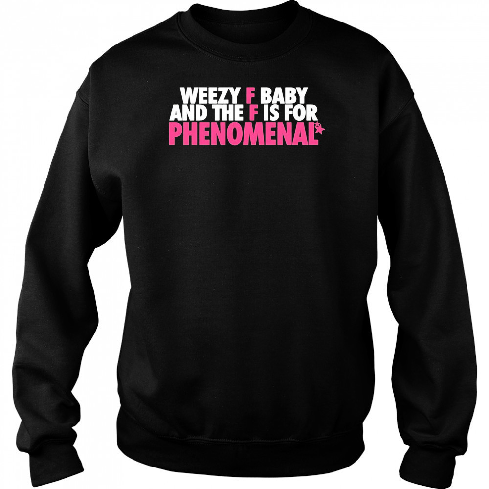 Weezy F Baby And The F Is For Phenomenal shirt Sweatshirt