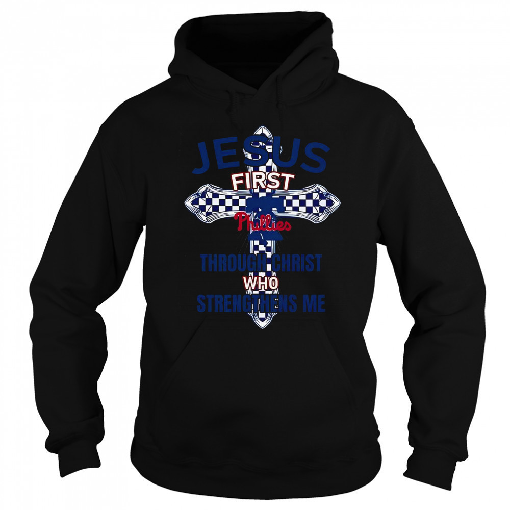 Philadelphia Phillies Jesus First Through Christ Who Strengthens Me T-Shirt Hoodie