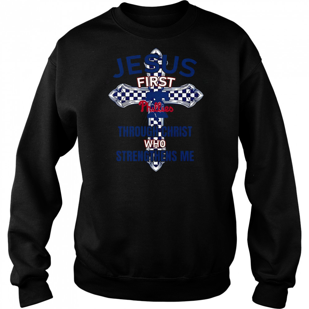 Philadelphia Phillies Jesus First Through Christ Who Strengthens Me T-Shirt Sweatshirt