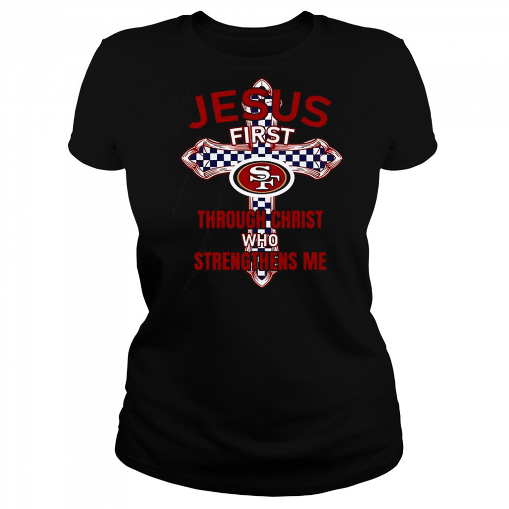 San Francisco 49ers Jesus First Through Christ Who Strengthens Me T-Shirt Women's T-shirt