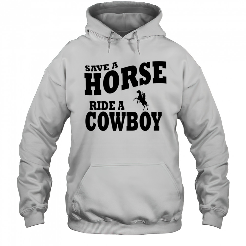 Save A Horse Ride Cowboy shirt Sweatshirt