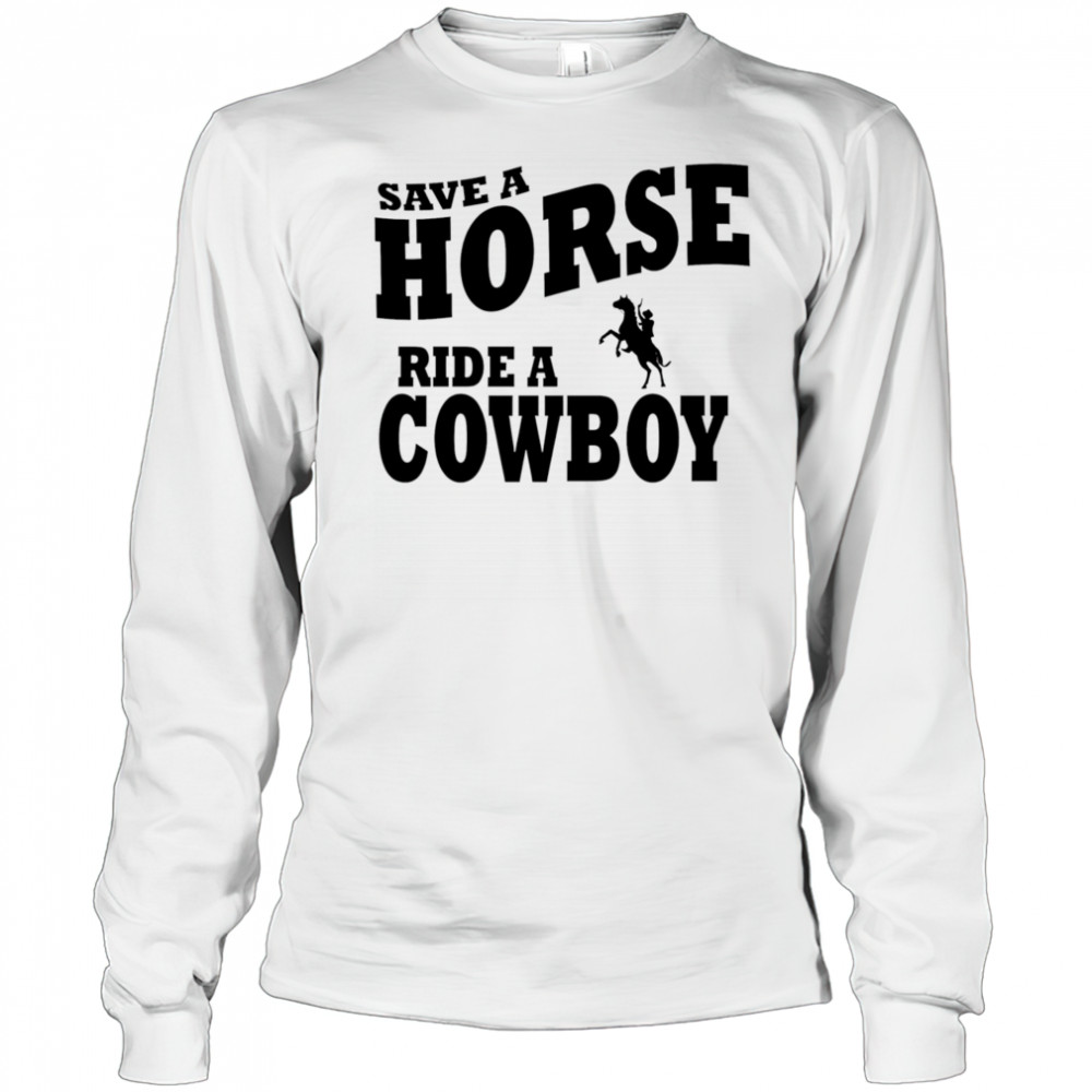 Save A Horse Ride Cowboy shirt Long Sleeved