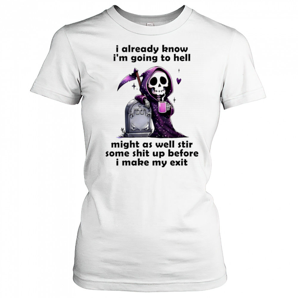Skeleton I already know I’m going to hell might as well stir some shit up before I make my exit shirt Women's T-shirt