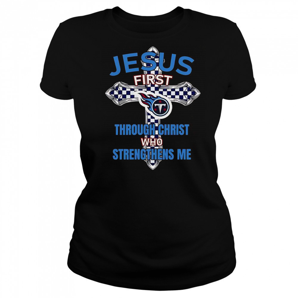 Tennessee Titans Jesus First Through Christ Who Strengthens Me T-Shirt Women's T-shirt