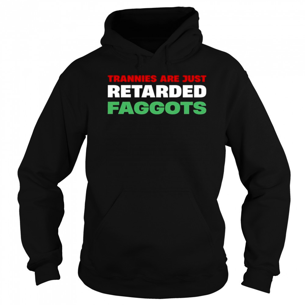 Trannies are just retarded faggots shirt Hoodie