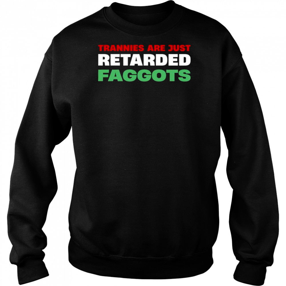 Trannies are just retarded faggots shirt Sweatshirt