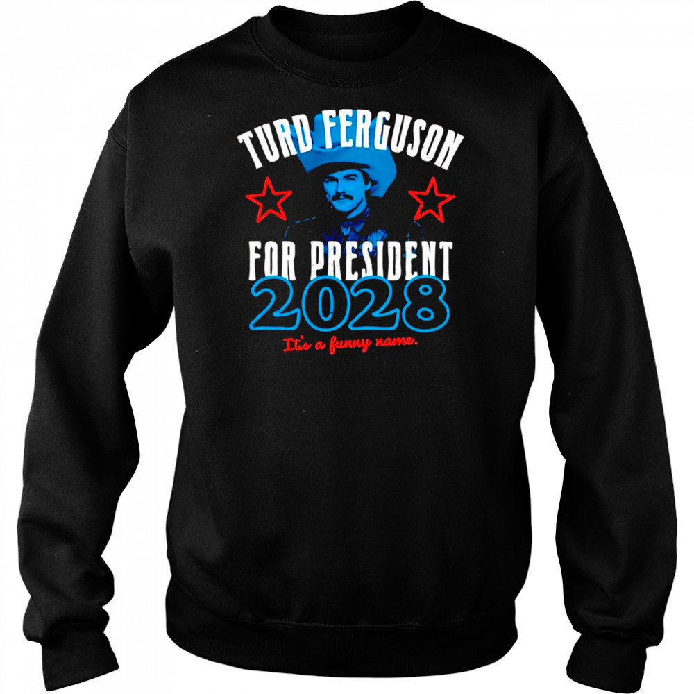 Turd Ferguson for President 2028 shirt Sweatshirt