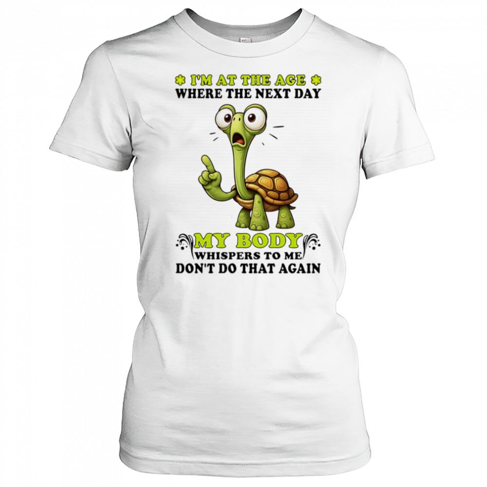 Turtle I’m at the age where the next day my body whispers to me don’t do that again shirt Women's T-shirt