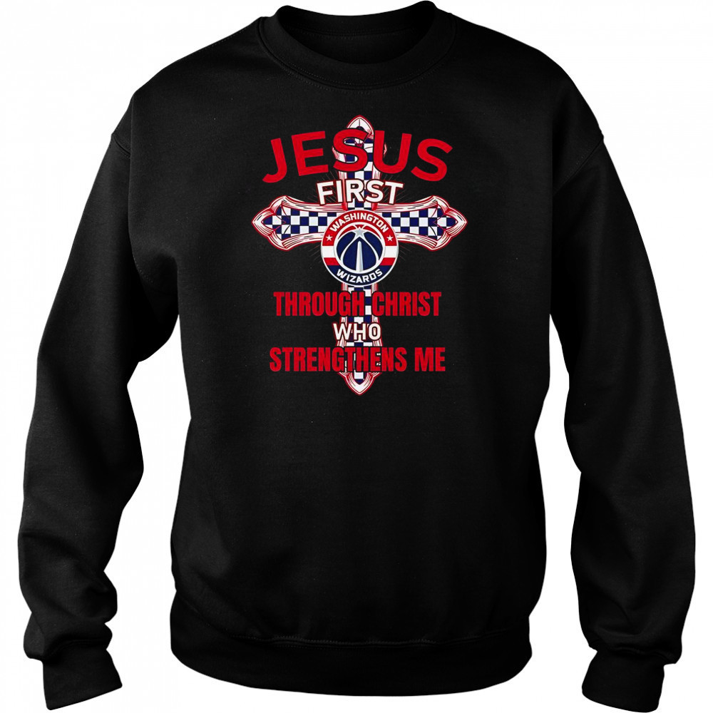 Washington Wizards Jesus First Through Christ Who Strengthens Me T-Shirt Sweatshirt