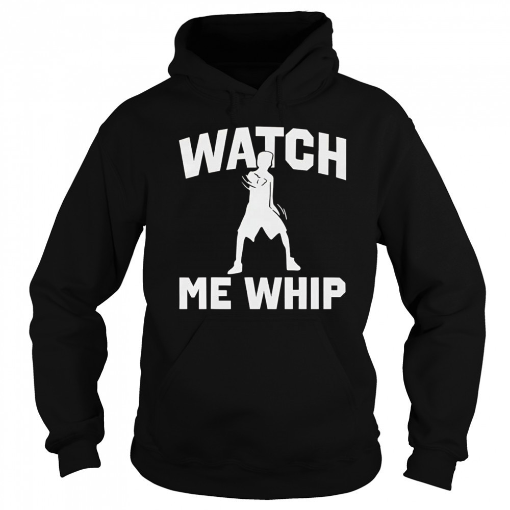 Watch me whip shirt Hoodie