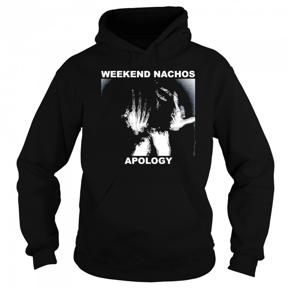 Weekend Nachos Apology shirt Hoodie