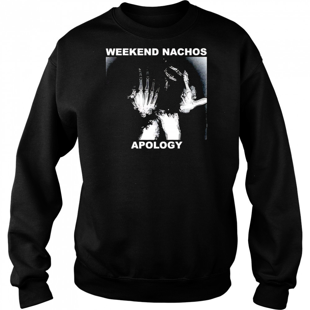Weekend Nachos Apology shirt Sweatshirt