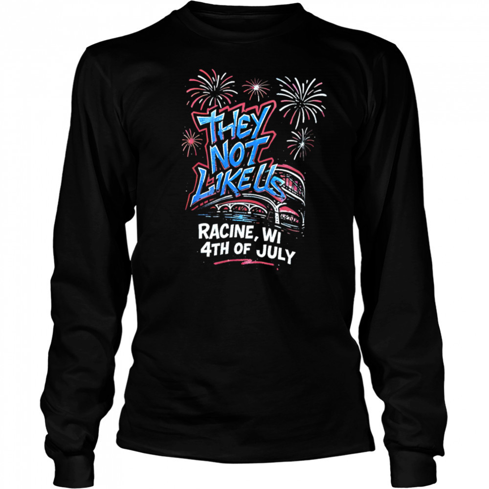 They Not Like Us Racine Wi 4th Of July shirt Long Sleeved