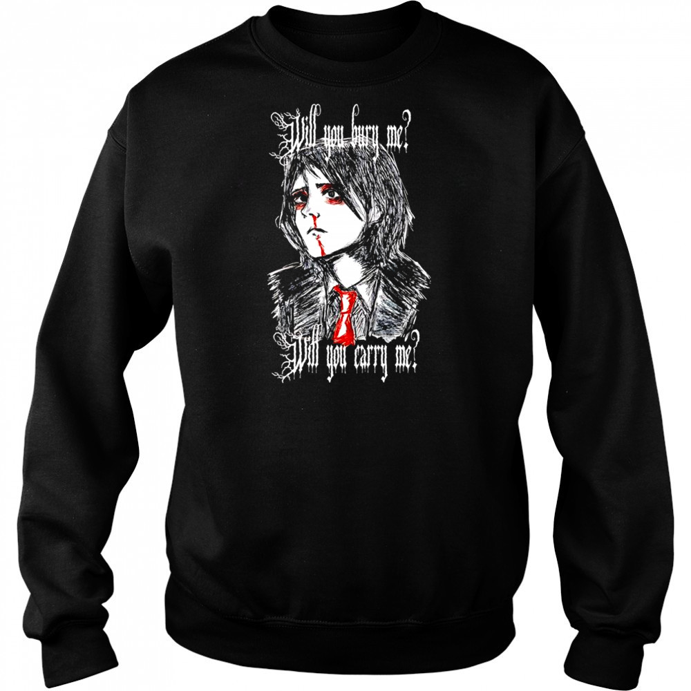 Will You Bury Me T-Shirt Sweatshirt