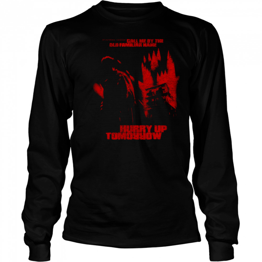 Call Me By The Old Familiar Name Hurry Up Tomorrow T-Shirt Long Sleeved