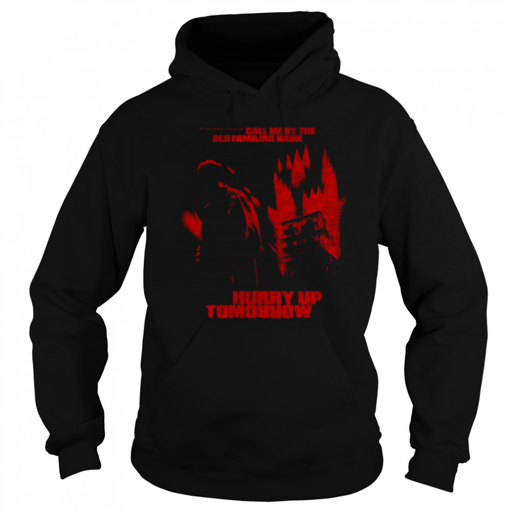 Call Me By The Old Familiar Name Hurry Up Tomorrow T-Shirt Hoodie