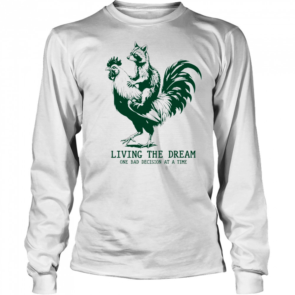 Raccoon riding Chicken living the dream one bad decision at a time shirt Long Sleeved