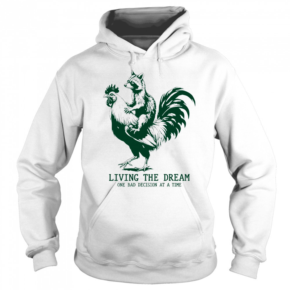 Raccoon riding Chicken living the dream one bad decision at a time shirt Hoodie