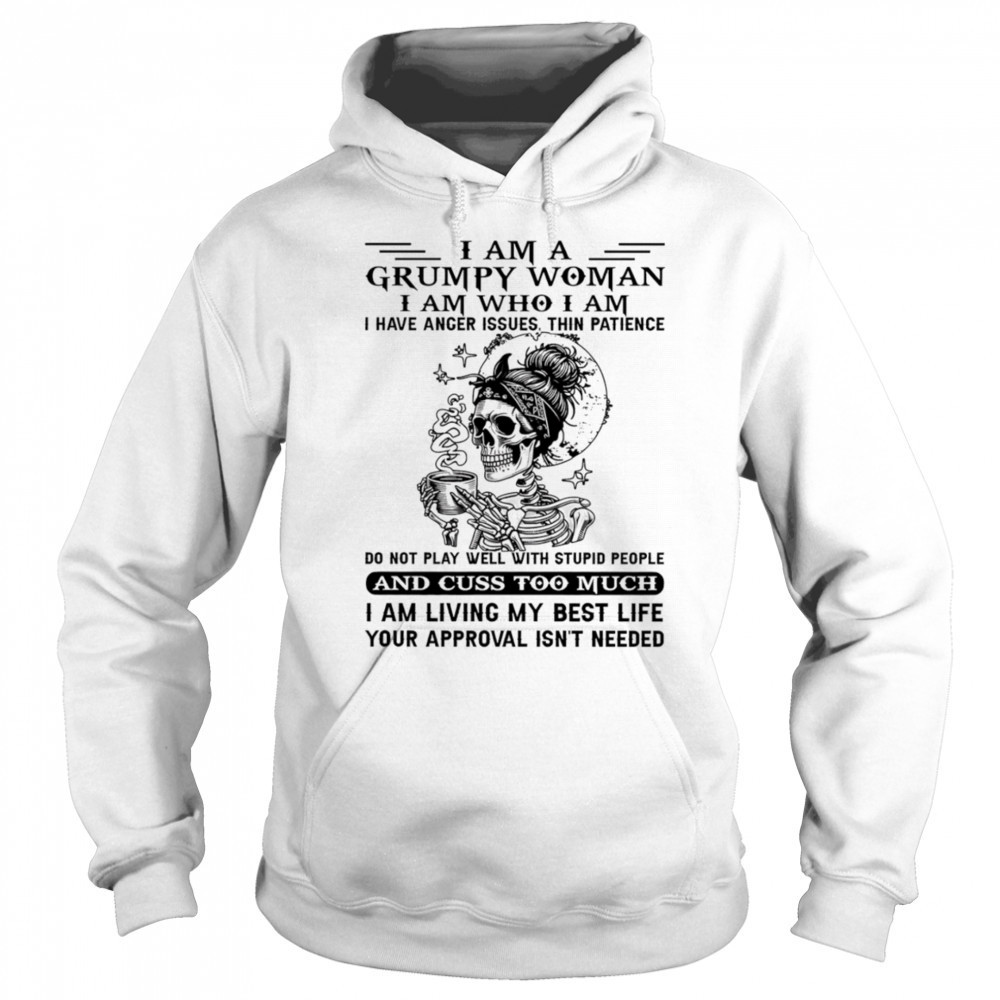 Skeleton I am a grumpy woman I am who I am I have anger issues shirt Hoodie