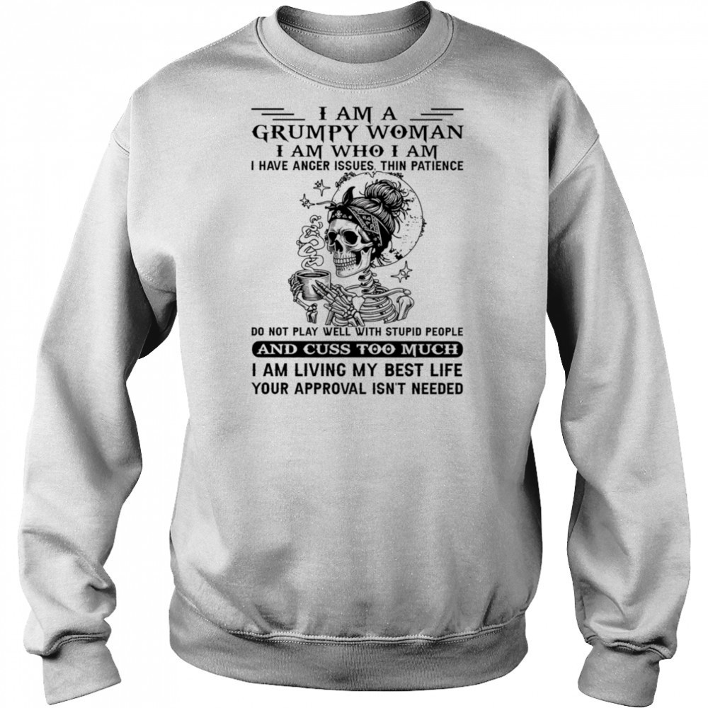 Skeleton I am a grumpy woman I am who I am I have anger issues shirt Sweatshirt