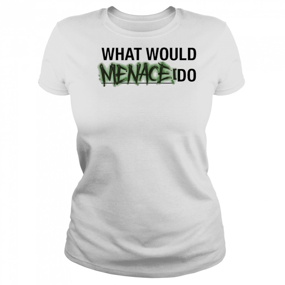 What Would Menace Do T-shirt Women's T-shirt