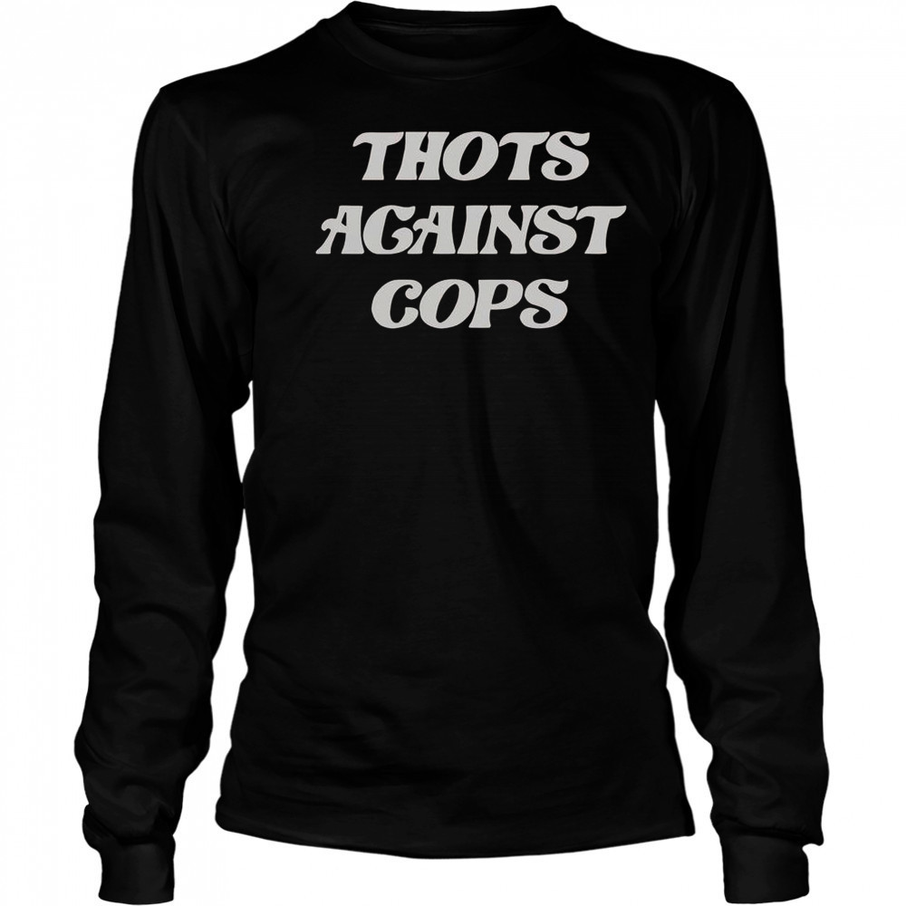 Thots Against Cops T-Shirt Long Sleeved