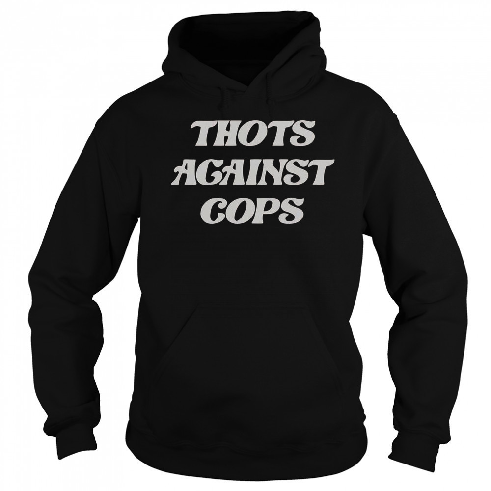Thots Against Cops T-Shirt Hoodie
