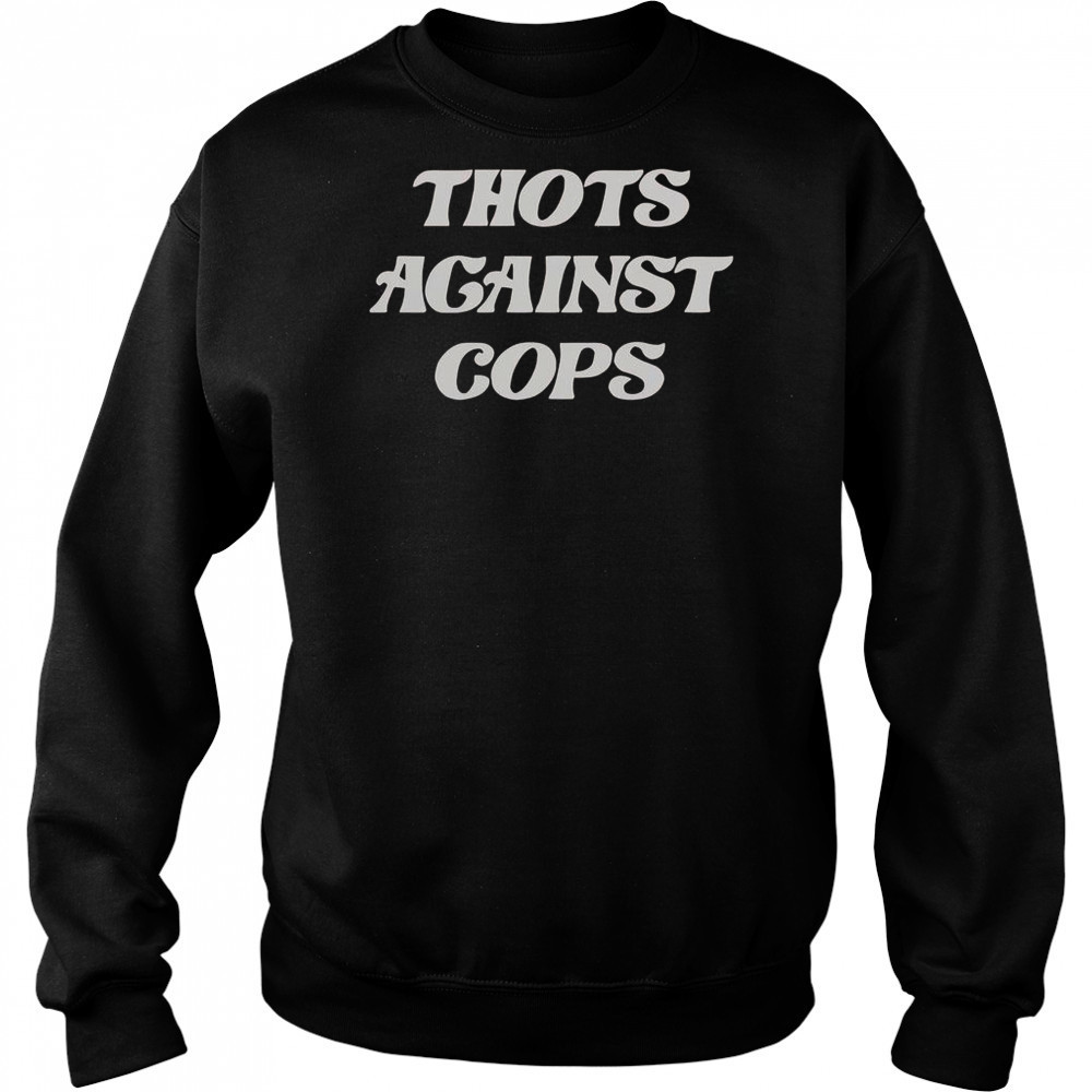 Thots Against Cops T-Shirt Sweatshirt