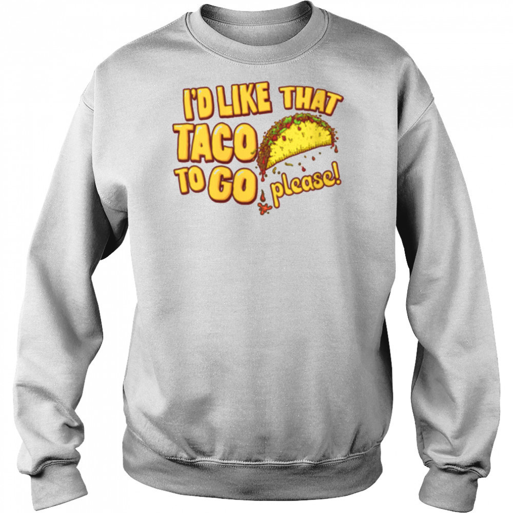 Womens I’d Like That Taco To Go V Neck T Shirt Sweatshirt