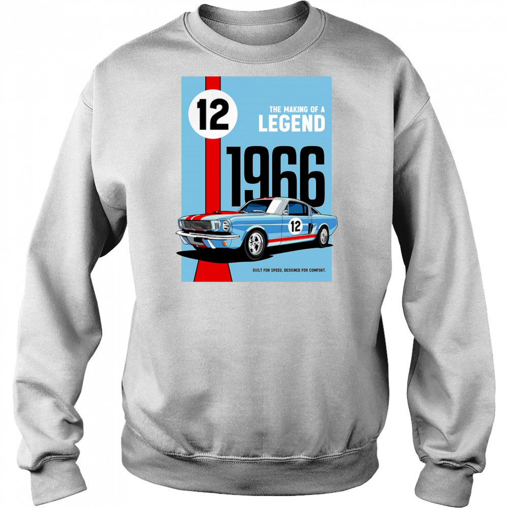 The Making of a Legend 1966 built for speed designed for comfort shirt Sweatshirt