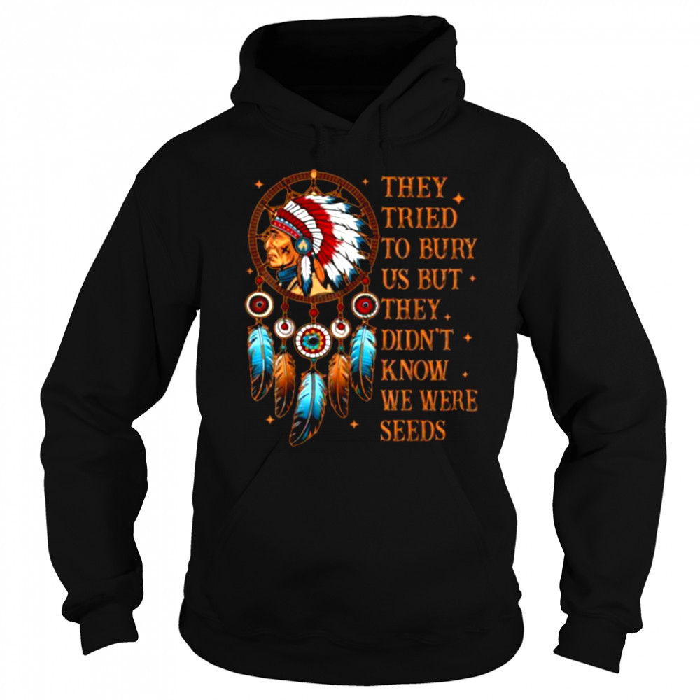 They Tried To Bury Us But They Didn’t Know We Are The Seed T Shirt Hoodie