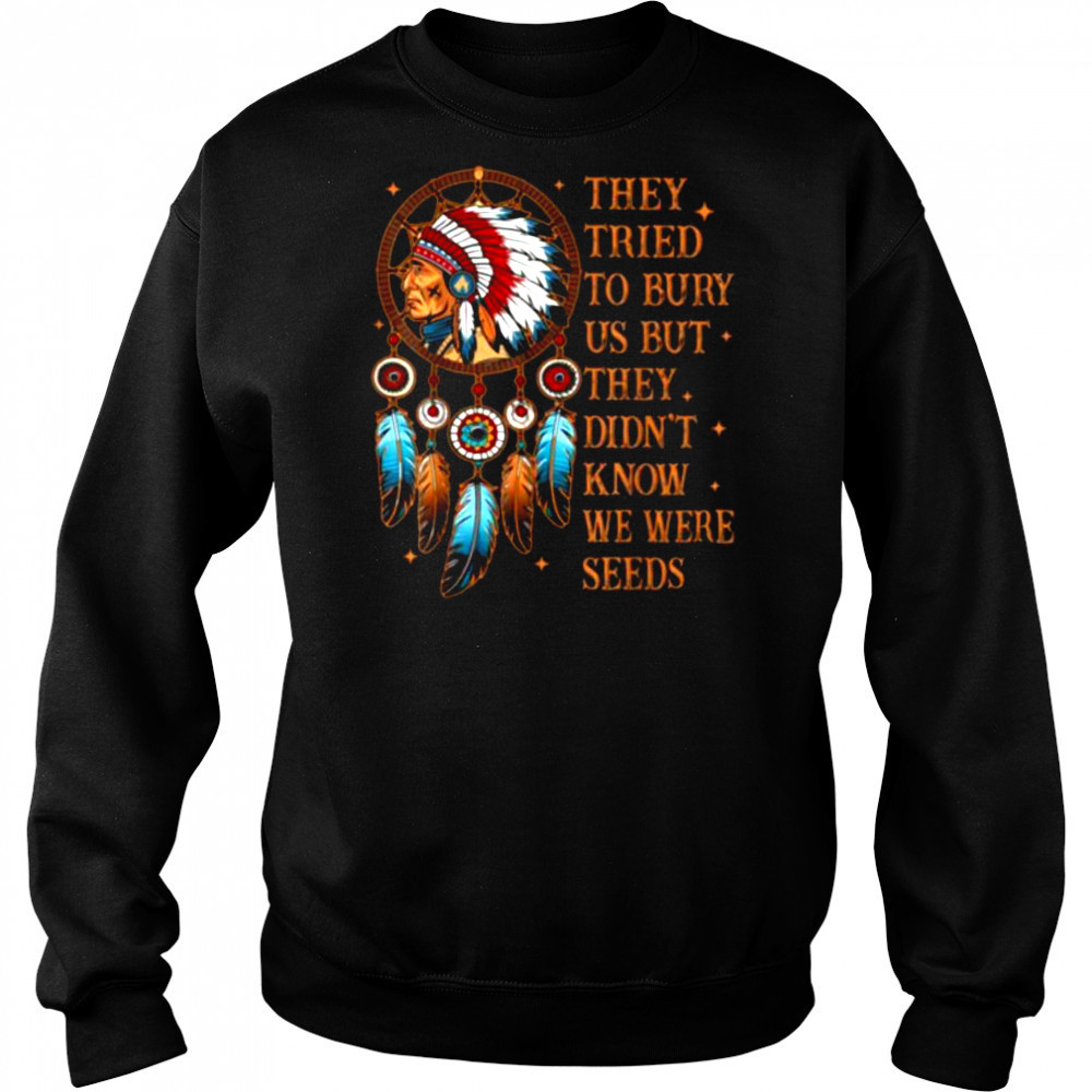 They Tried To Bury Us But They Didn’t Know We Are The Seed T Shirt Sweatshirt