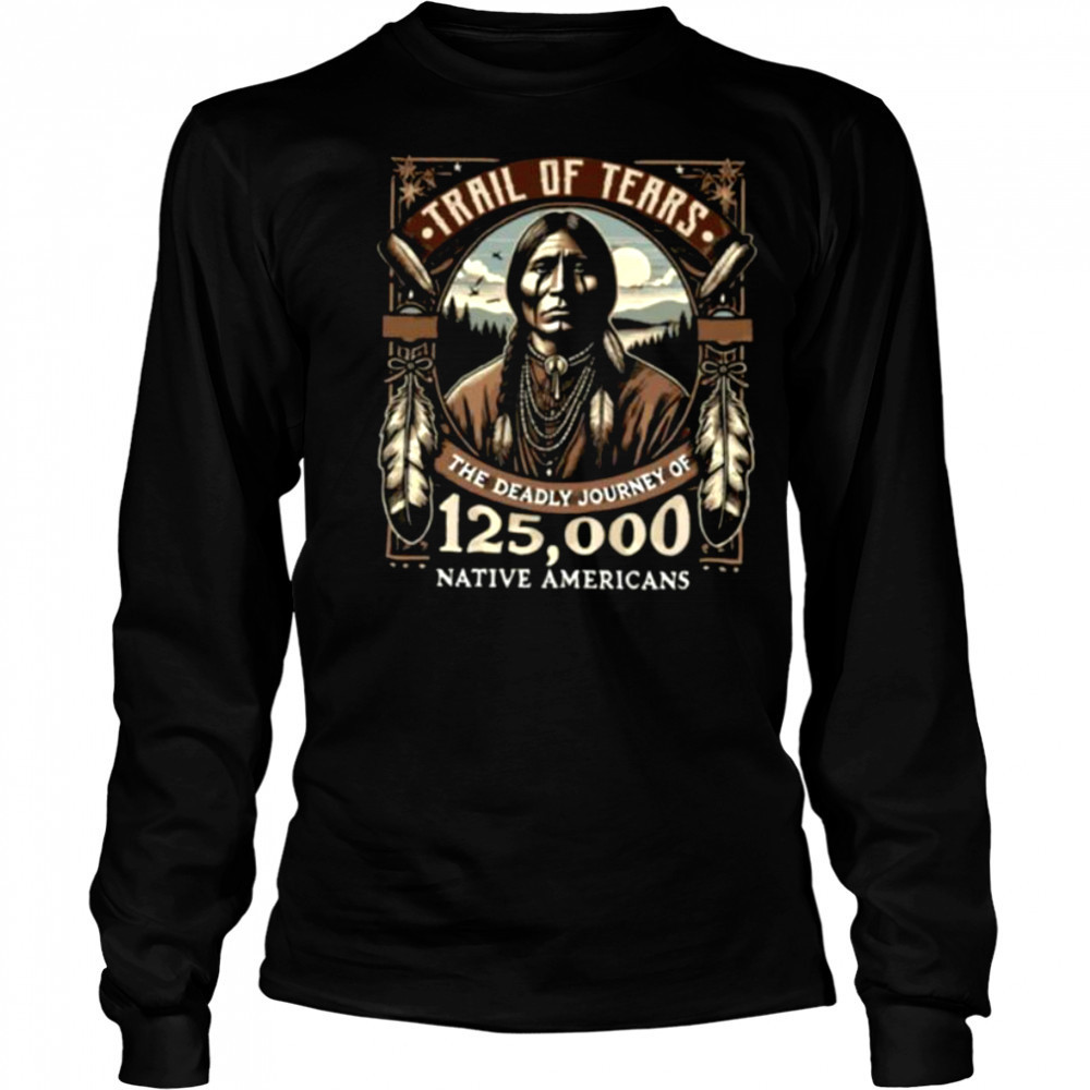 Trail Of Tears The Deadly Journey Of Native American Shirt Long Sleeved