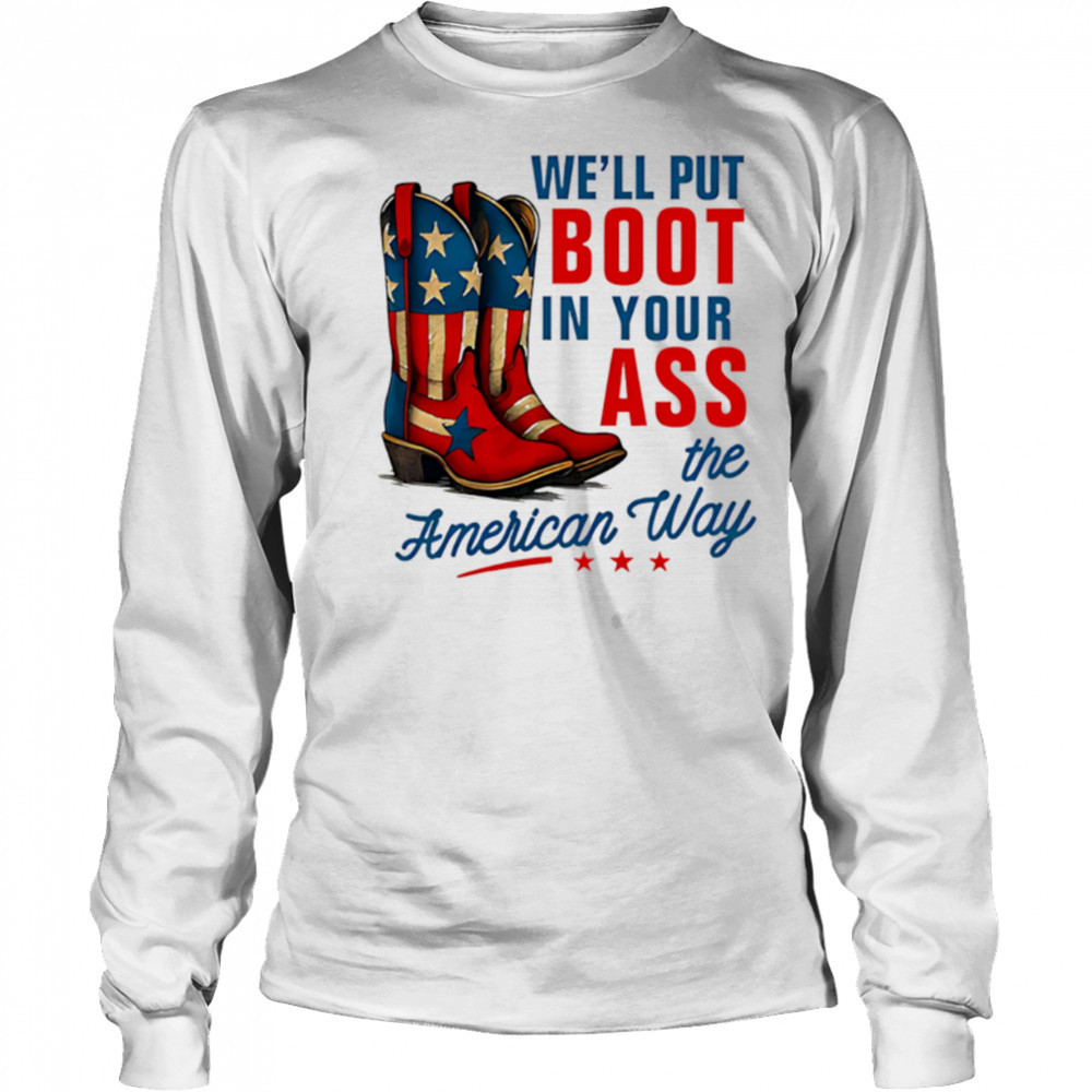 We’ll Put a Boot in your Ass Red White and Blue shirt Long Sleeved