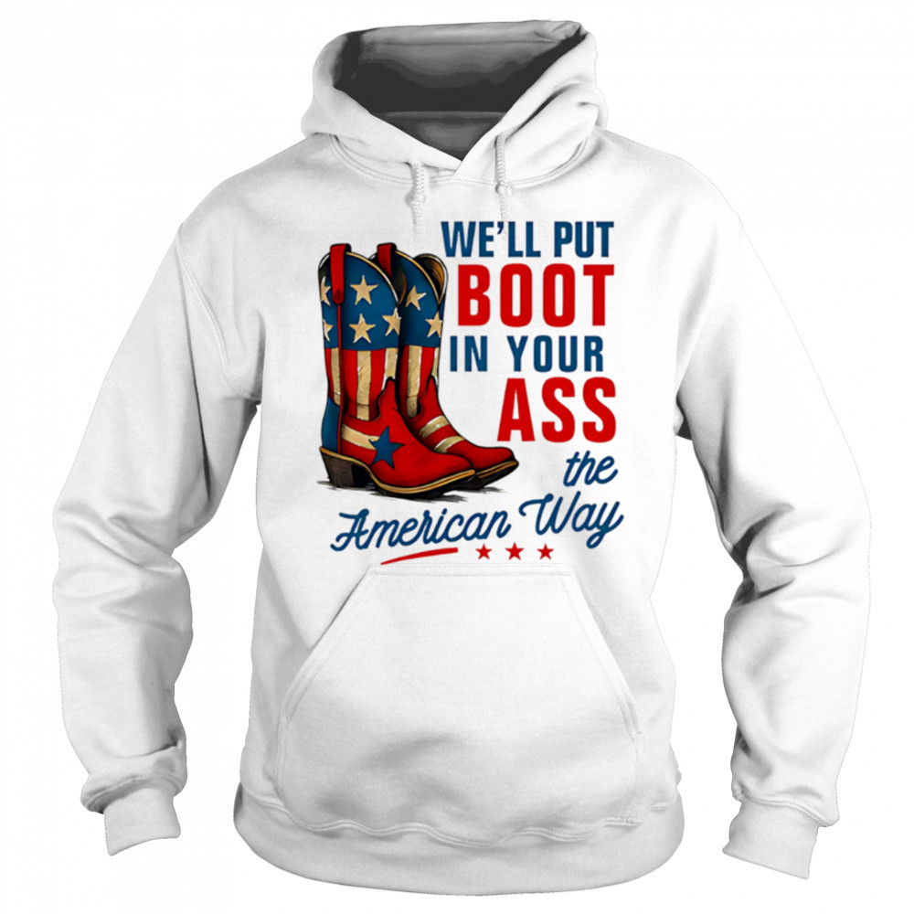 We’ll Put a Boot in your Ass Red White and Blue shirt Hoodie