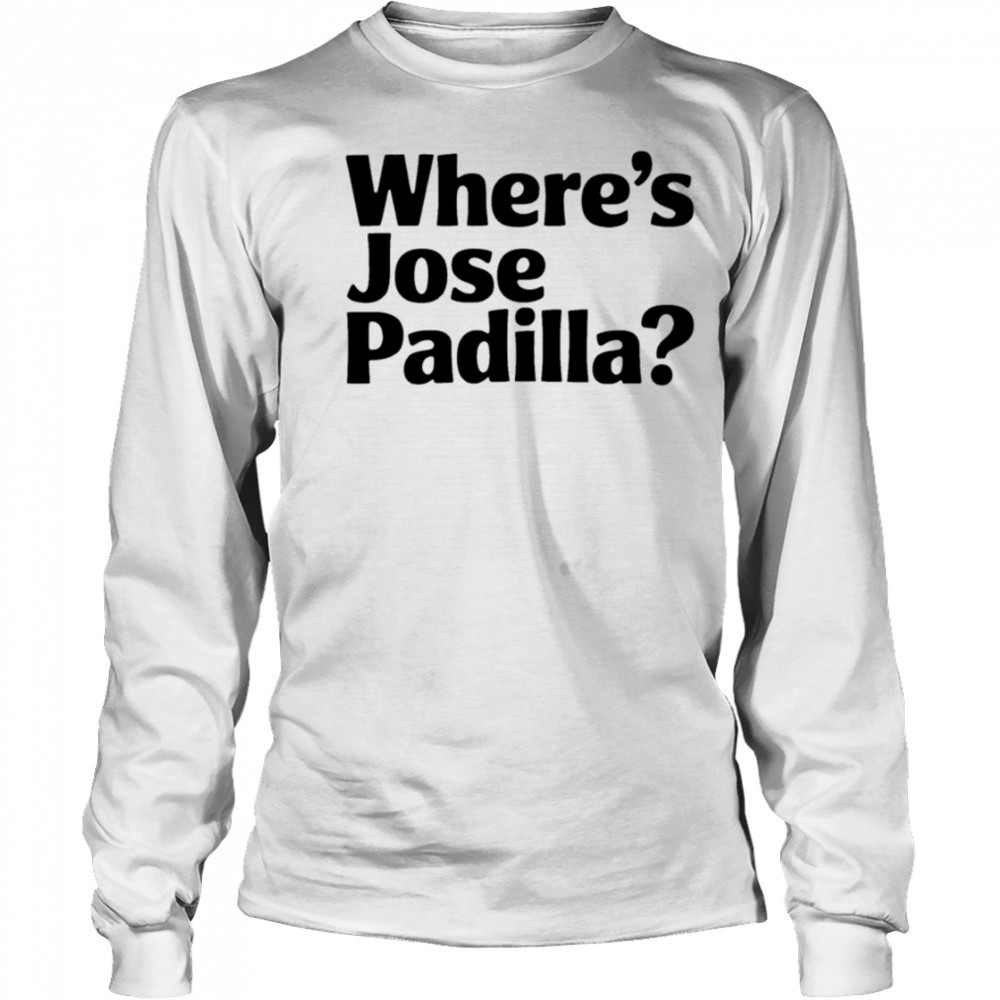 Where’s Jose Padilla shirt Long Sleeved